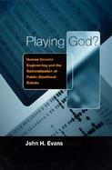 Playing God? Human Genetic Engineering and the Rationalization of Public Bioethical Debate cover