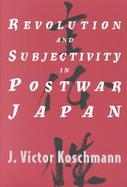 Revolution and Subjectivity in Postwar Japan cover