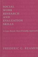 Social Work Research and Evaluation Skills A Case-Based, User-Friendly Approach cover