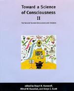 Toward a Science of Consciousness II The Second Tucson Discussions and Debates cover