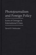 Photojournalism and Foreign Policy Icons of Outrage in International Crises cover