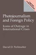 Photojournalism and Foreign Policy Icons of Outrage in International Crises cover