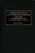 Czechoslovakia's Lost Fight for Freedom, 1967-1969 An American Embassy Perspective cover