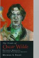 The Trials of Oscar Wilde Deviance, Morality, and Late-Victorian Society cover