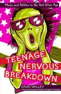 Teenage Nervous Breakdown: Music and Politics in the Post-Elvis Age cover