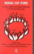Ring of Fire Primitive Affects and Object Relations in Group Psychotherapy cover