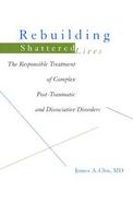 Rebuilding Shattered Lives The Responsible Treatment of Complex Post-Traumatic and Dissociative Disorders cover