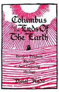Columbus and the Ends of the Earth Europe's Prophetic Rhetoric As Conquering Ideology cover