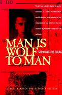 Man Is Wolf to Man Surviving the Gulag cover