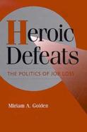 Heroic Defeats The Politics of Job Loss cover