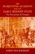 The Florentine Academy and the Early Modern State The Discipline of Disegno cover