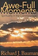 Awe-Full Moments Spirituality in the Commonplace cover