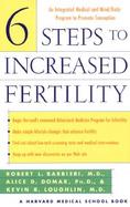 Six Steps to Increased Fertility An Integrated Medical and Mind/Body Program to Promote Conception cover