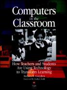 Computers in the Classroom How Teachers and Students Are Using Technology to Transform Learning cover