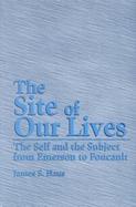 The Site of Our Lives The Self and the Subject from Emerson to Foucault cover