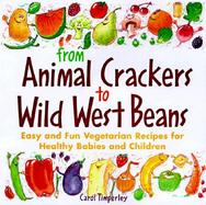 From Animal Crackers to Wild West Beans Easy and Fun Vegetarian Recipes for Healthy Babies and Children cover
