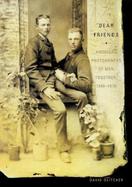 Dear Friends American Photographs of Men Together, 1840-1918 cover