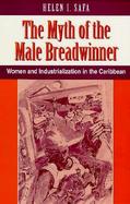 Myth of the Male Breadwinner Women and Industrialization in the Caribbean cover
