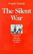The Silent War Imperialism and the Changing Perception of Race cover