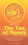 The Tao of Money The Spiritual Approach to Money, Occupation, and Possessions As a Means of Personal and Social Transformation cover