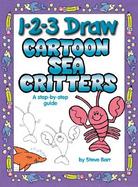 1-2-3 Draw Cartoon Sea Critters A Step-By-Step Guide cover