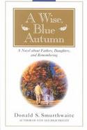 A Wise, Blue Autumn A Novel About Fathers, Daughters, and Remembering cover