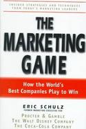 The Marketing Game: How the World's Best Companies Play to Win cover