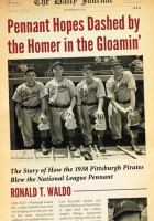 Pennant Hopes Dashed by the Homer in the Gloamin' : The Story of How the 1938 Pittsburgh Pirates Blew the National League Pennant cover