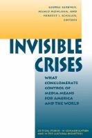 Invisible Crises What Conglomerate Control of Media Means for America and the World cover