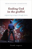 Finding God in the Graffiti : Empowering Teenagers Through Stories cover