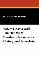 Where Ghosts Walk : The Haunts of Familiar Characters in History and Literature cover