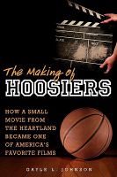 The Making of Hoosiers : How a Small Movie from the Heartland Became One of America's Favorite Films cover