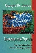 Imagination/SpaceEssays and Talks on Fiction, Feminism, Technology, and Politics cover