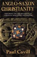 Anglo-Saxon Christianity Exploring the Earliest Roots of Christian Spirituality in England cover
