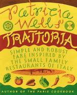 Patricia Wells' Trattoria Simple, Robust Fare Inspired by the Small Family Restaurants of Italy cover