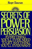 Secrets of Power Persuasion: Everything You'll Ever Need to Get Anything You'll Ever Want cover