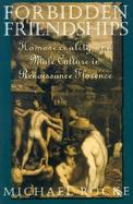 Forbidden Friendships Homosexuality and Male Culture in Renaissance Florence cover