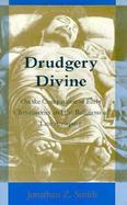 Drudgery Divine On the Comparison of Early Christianities and the Religions of Late Antiquity cover