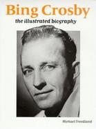 Bing Crosby: The Illustrated Biography cover
