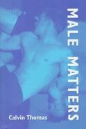 Male Matters Masculinity, Anxiety, and the Male Body on the Line cover