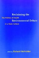 Reclaiming the Environmental Debate The Politics of Health in a Toxic Culture cover
