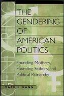The Gendering of American Politics Founding Mothers, Founding Fathers, and Political Patriarchy cover