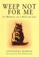 Weep Not for Me In Memory of a Beloved Cat cover
