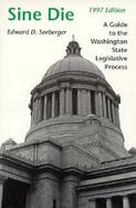 Sine Die A Guide to the Washington State Legislative Process 1997 cover