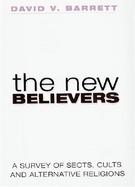The New Believers: A Survey of Sects, Cults and Alternative Religions cover