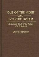 Out of the Night and into the Dream A Thematic Study of the Fiction of J G Ballard cover
