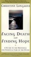Facing Death and Finding Hope A Guide to the Emotional and Spiritual Care of the Dying cover