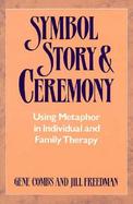 Symbol, Story, and Ceremony Using Metaphor in Individual and Family Therapy cover