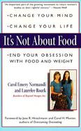 It's Not About Food Change Your Mind; Change Your Life; End Your Obsession With Food and Weight cover