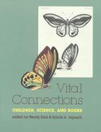 Vital Connections Children, Science, and Books  Papers from a Symposium Sponsored by the Children's Literature Center cover